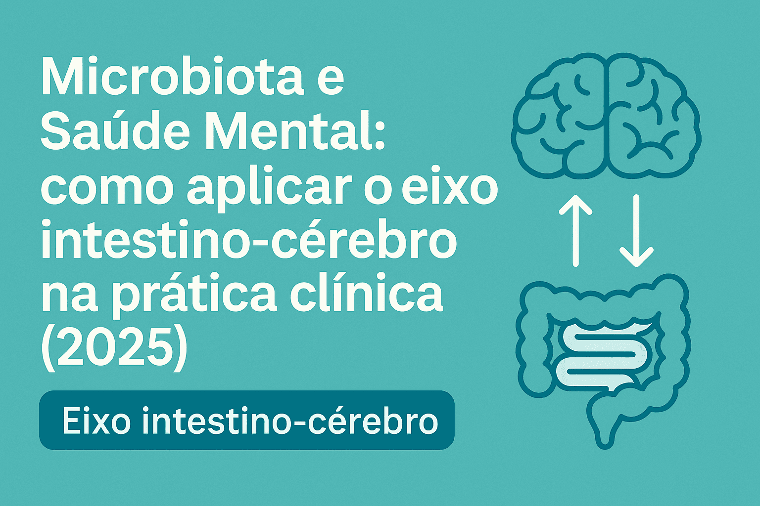Microbiota e Saúde Mental: como aplicar o eixo intestino-cérebro na prática clínica (2025)